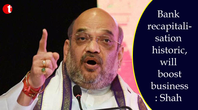 Bank recapitalisation historic, will boost business: Shah