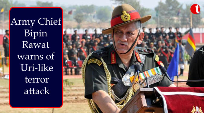 Army Chief Bipin Rawat warns of Uri-like terror attack