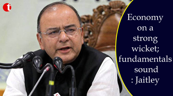 Economy on a strong wicket; fundamentals sound: Jaitley