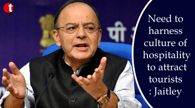 Need to harness culture of hospitality to attract tourists: Jaitley