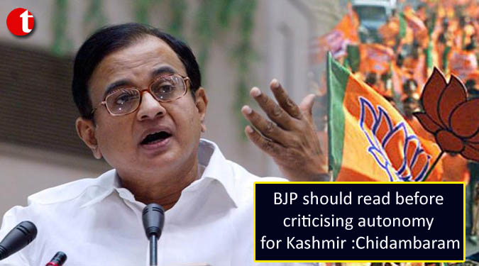 BJP should read before criticising autonomy for Kashmir: Chidambaram