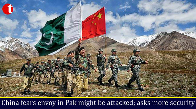 China fears envoy in Pak might be attacked; asks more security