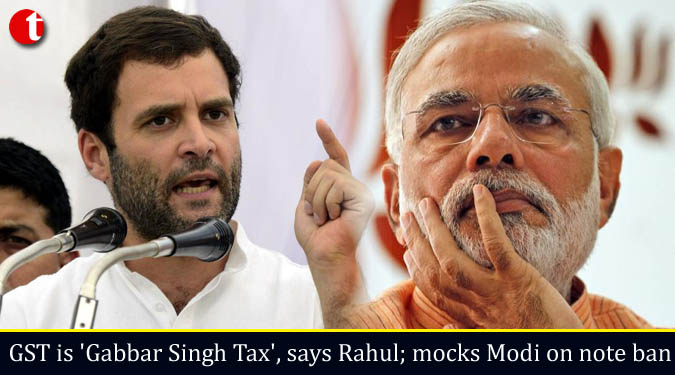 GST is ‘Gabbar Singh Tax’, says Rahul; mocks Modi on note ban