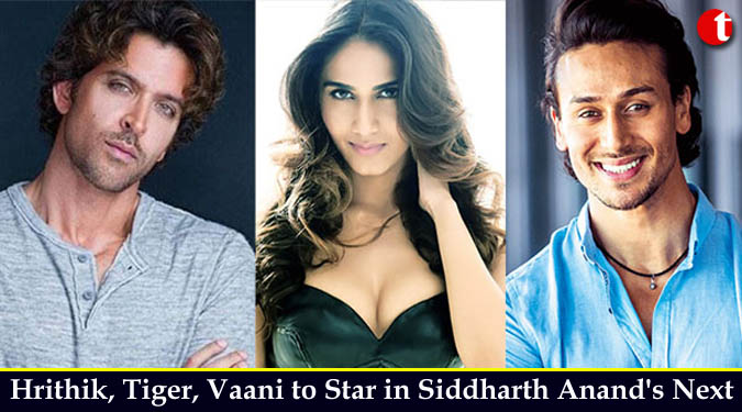 Hrithik, Tiger, Vaani to Star in Siddharth Anand’s Next