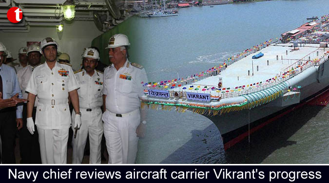Navy chief reviews aircraft carrier Vikrant's progress