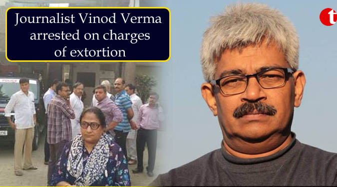 Journalist Vinod Verma arrested on charges of extortion