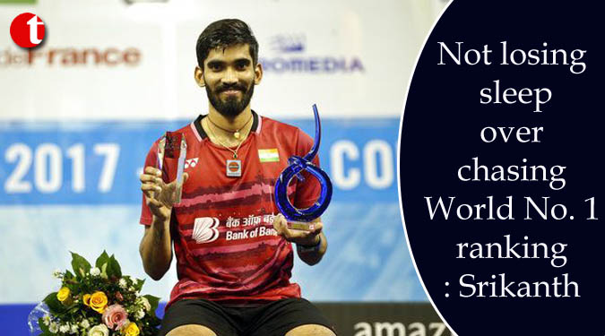 Not losing sleep over chasing World No. 1 ranking: Srikanth