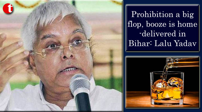 Prohibition a big flop, booze is home-delivered in Bihar: Lalu Yadav