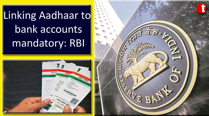 Linking Aadhaar to bank accounts mandatory: RBI