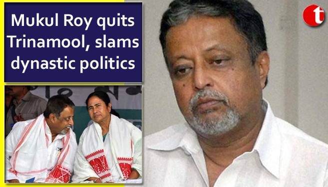 Mukul Roy quits Trinamool, slams dynastic politics