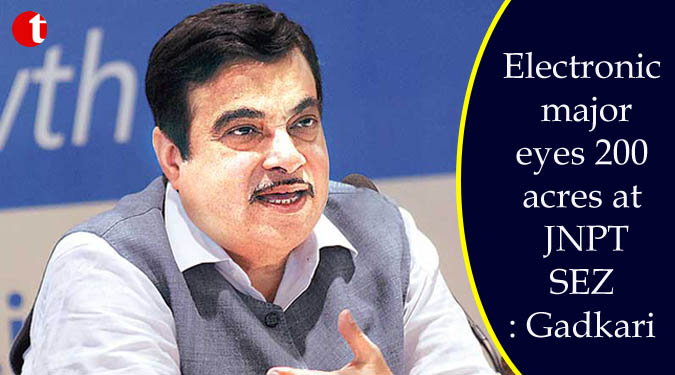 Electronic major eyes 200 acres at JNPT SEZ: Gadkari