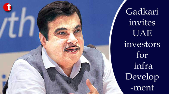 Gadkari invites UAE investors for infra development