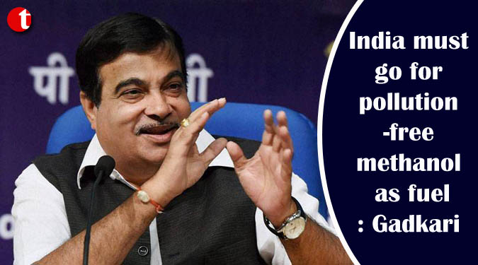 India must go for pollution-free methanol as fuel: Gadkari