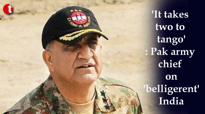 'It takes two to tango': Pak army chief on 'belligerent' India