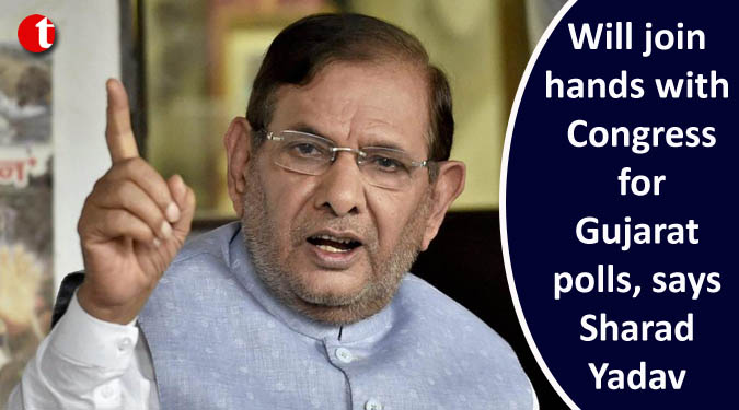 Will join hands with Congress for Gujarat polls, says Sharad Yadav