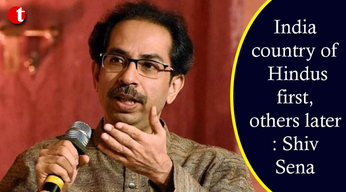 India country of Hindus first, others later: Shiv Sena