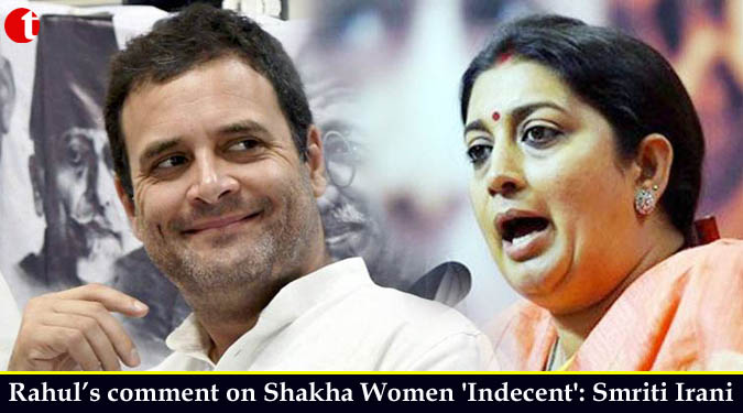 Rahul’s comment on Shakha Women 'Indecent': Smriti Irani