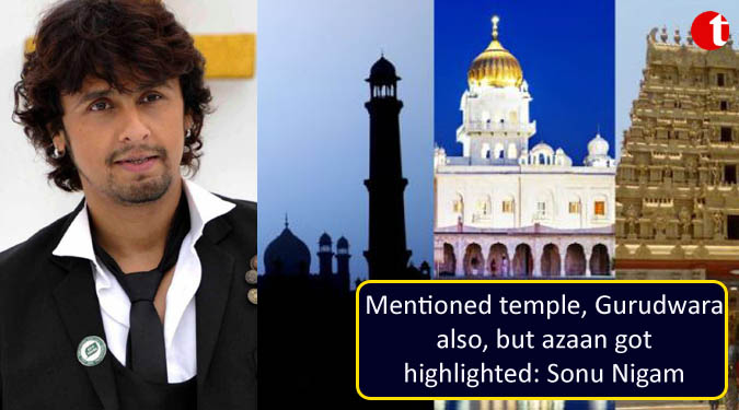 Mentioned temple, Gurudwara also, but azaan got highlighted: Sonu Nigam