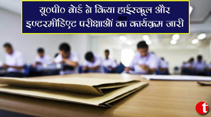 यू०पी० बोर्ड ने किया हाईस्कूल और इंटरमीडिएट परीक्षाओं का कार्यक्रम जारी