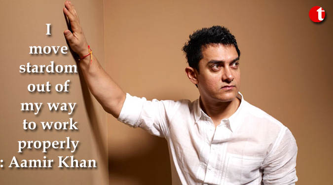I move stardom out of my way to work properly: Aamir Khan