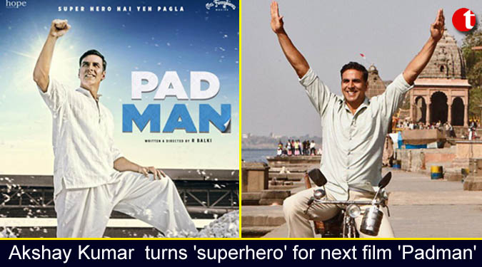 Akshay Kumar turns 'superhero' for next film 'Padman'