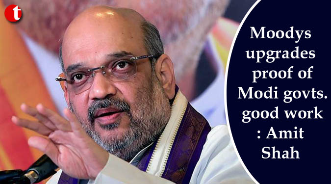 Moodys upgrades proof of Modi governments good work: Amit Shah