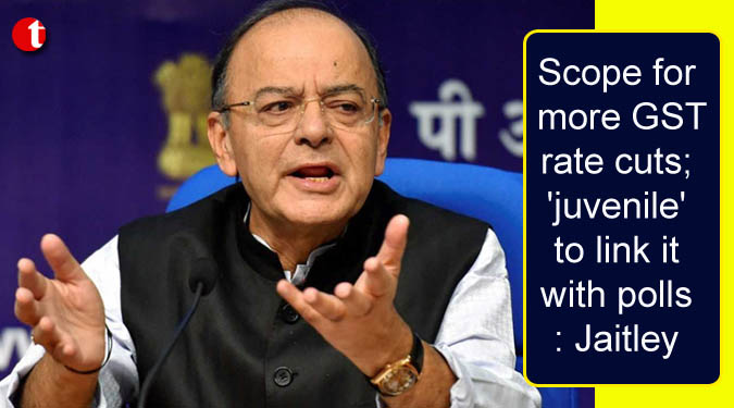 Scope for more GST rate cuts; 'juvenile' to link it with polls: Jaitley