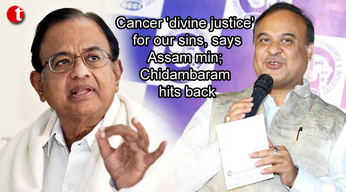 Cancer 'divine justice' for our sins, says Assam min; Chidambaram hits back