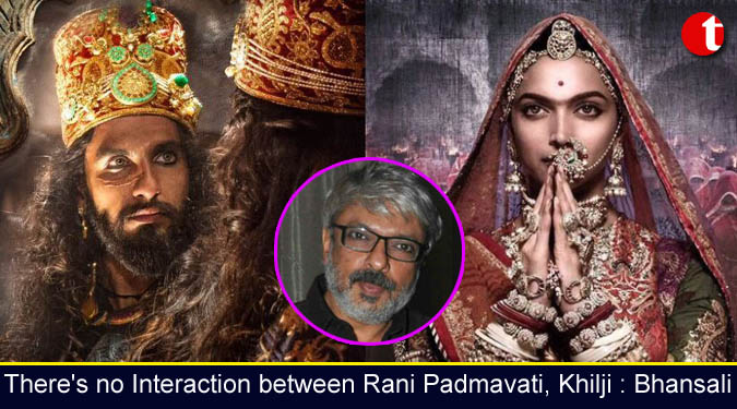 There's no Interaction between Rani Padmavati, Khilji : Bhansali