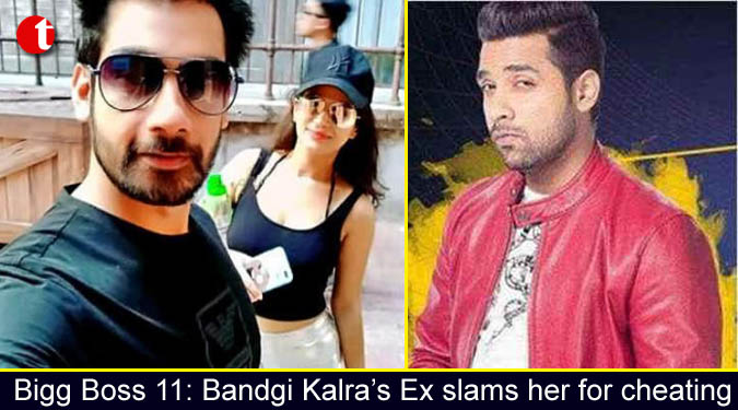 Bigg Boss 11: Bandgi Kalra’s ex-boyfriend slams her for cheating