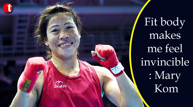 Fit body makes me feel invincible: Mary Kom