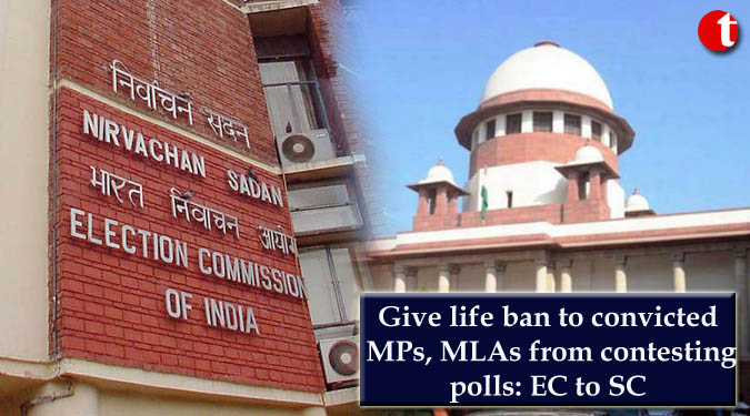 Give life ban to convicted MPs, MLAs from contesting polls: EC to SC