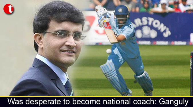 Was desperate to become national coach: Ganguly