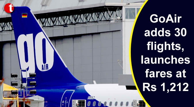 GoAir adds 30 flights, launches fares at Rs 1,212