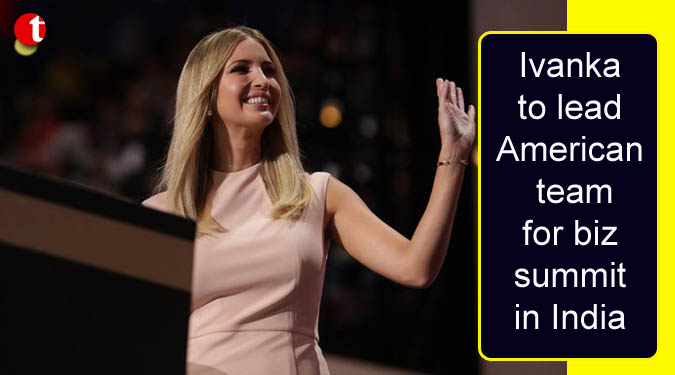 Ivanka to lead American team for biz summit in India