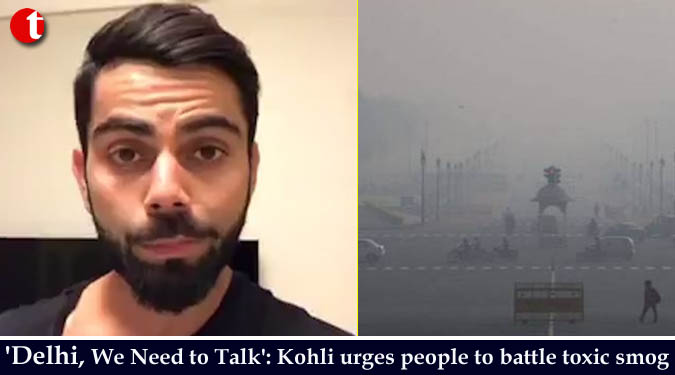 'Delhi, We Need to Talk': Kohli urges people to battle toxic smog