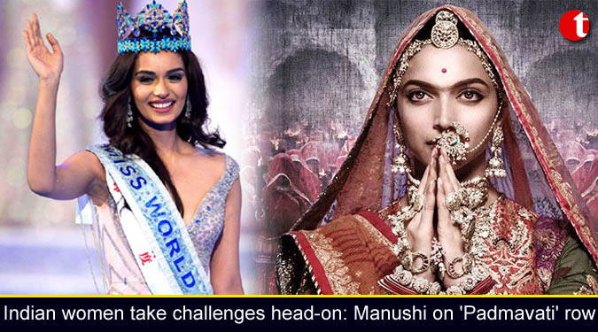 Indian women take challenges head-on: Manushi on ‘Padmavati’ row