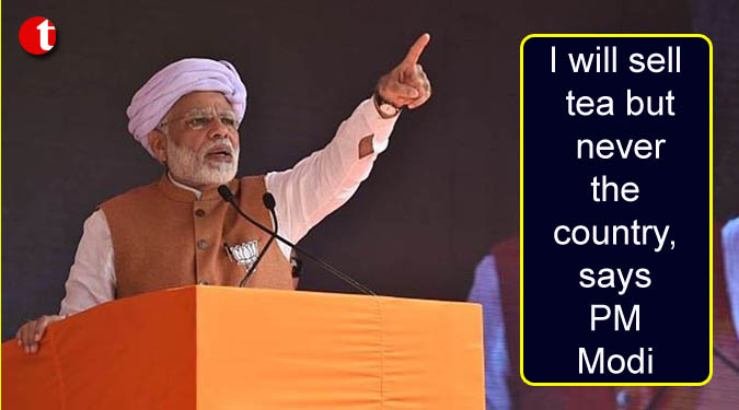 I will sell tea but never the country, says Narendra Modi