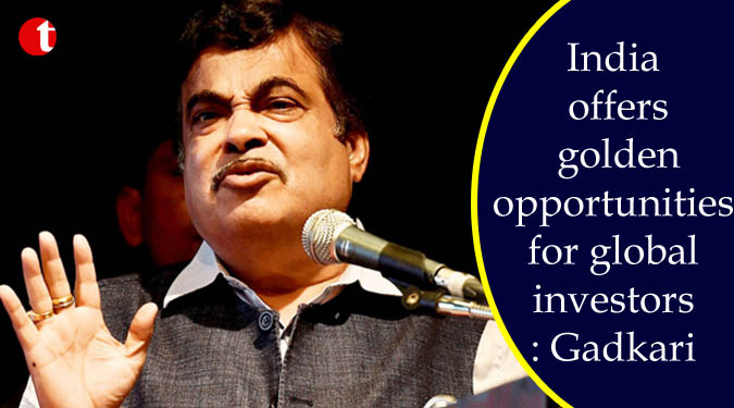 India offers golden opportunities for global investors: Gadkari