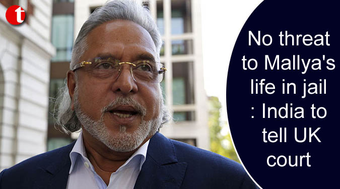 No threat to Mallya's life in jail: India to tell UK court