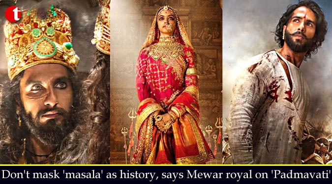 Don't mask 'masala' as history, says Mewar royal on 'Padmavati'