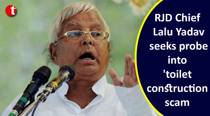 RJD Chief Lalu Yadav seeks probe into ‘toilet construction scam