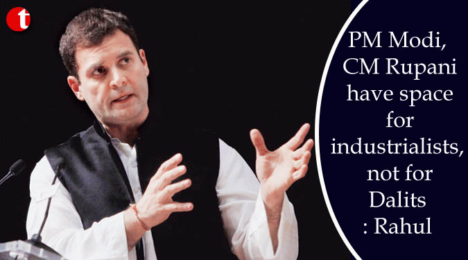 PM Modi, CM Rupani have space for industrialists, not for Dalits: Rahul