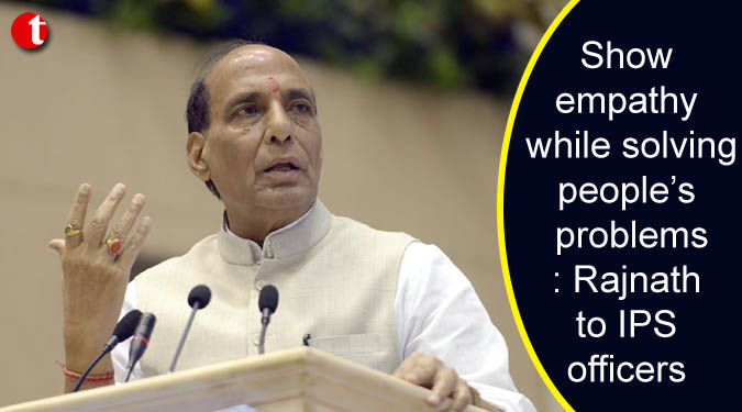 Show empathy while solving people’s problems: Rajnath to IPS officers