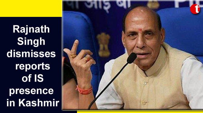 Rajnath Singh dismisses reports of IS presence in Kashmir