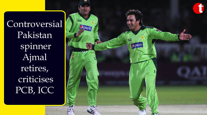 Controversial Pak spinner Ajmal retires, criticises PCB, ICC