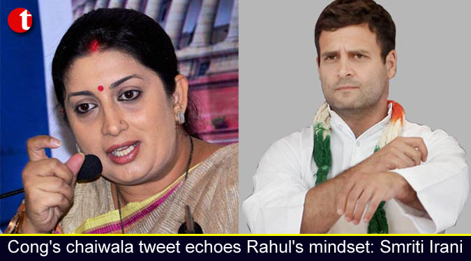 Cong's chaiwala tweet echoes Rahul Gandhi's mindset: Smriti Irani