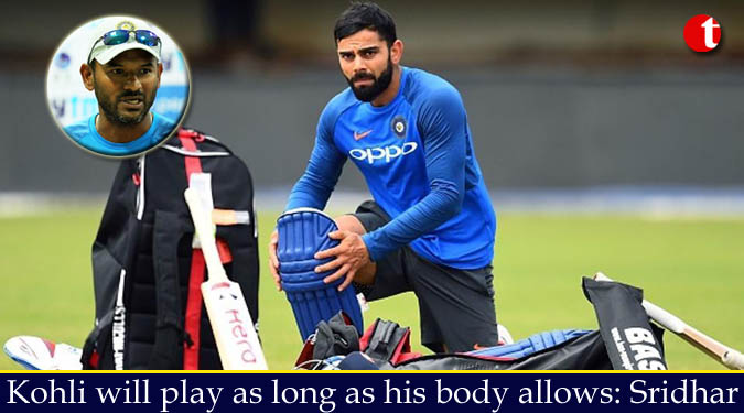 Kohli will play as long as his body allows: Sridhar