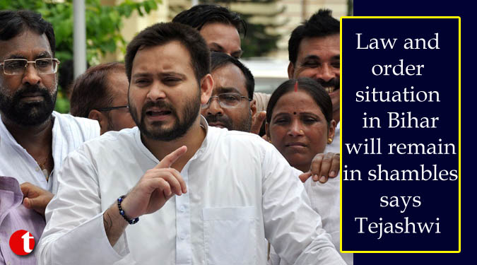 Law and order situation in Bihar will remain in shambles says Tejashwi