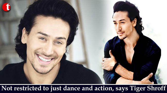 Not restricted to just dance and action, says Tiger Shroff